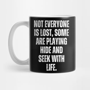 Not everyone is lost, some are playing hide-and-seek with life. Mug